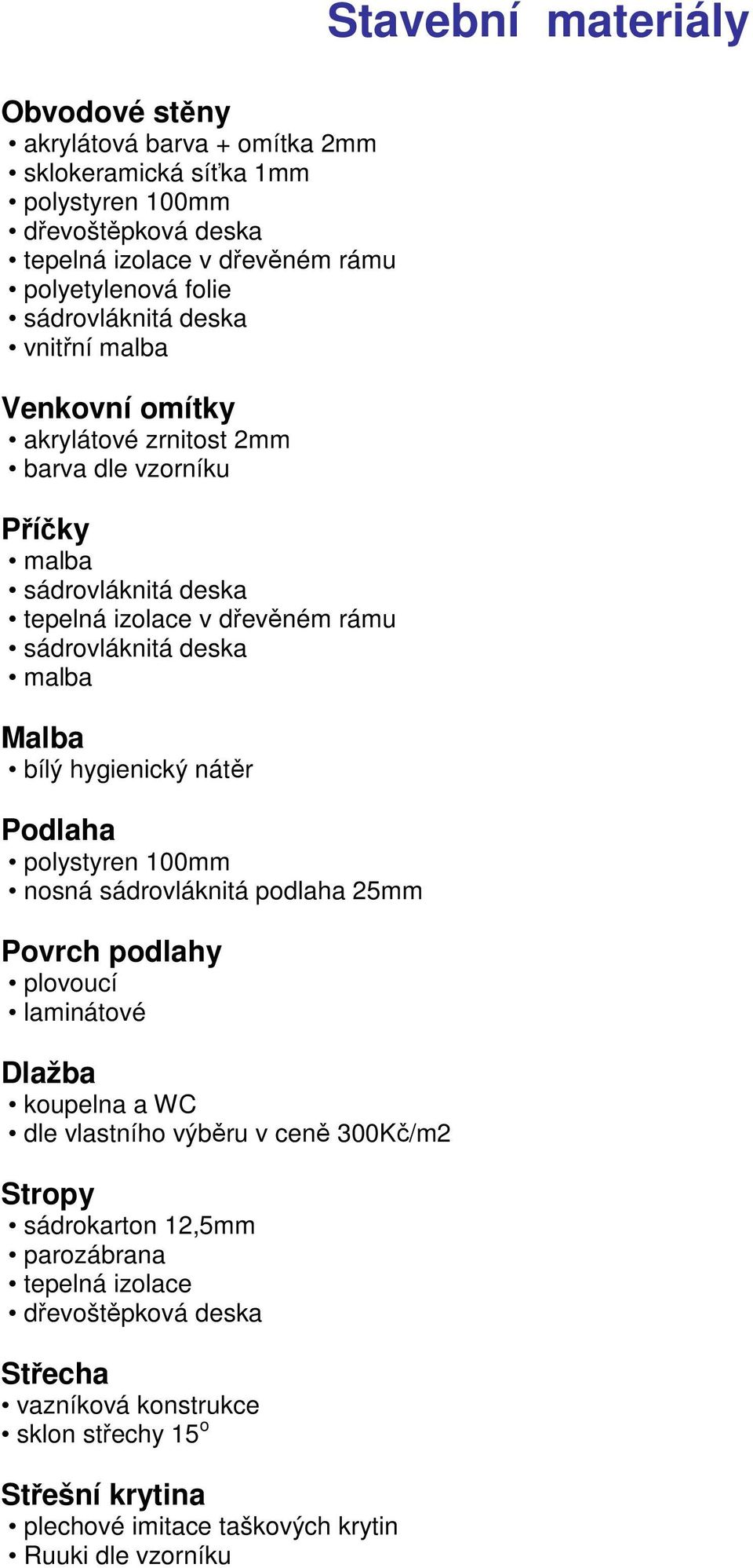 hygienický nátěr Podlaha polystyren 100mm nosná sádrovláknitá podlaha 25mm Povrch podlahy plovoucí laminátové Dlažba koupelna a WC dle vlastního výběru v ceně 300Kč/m2 Stropy