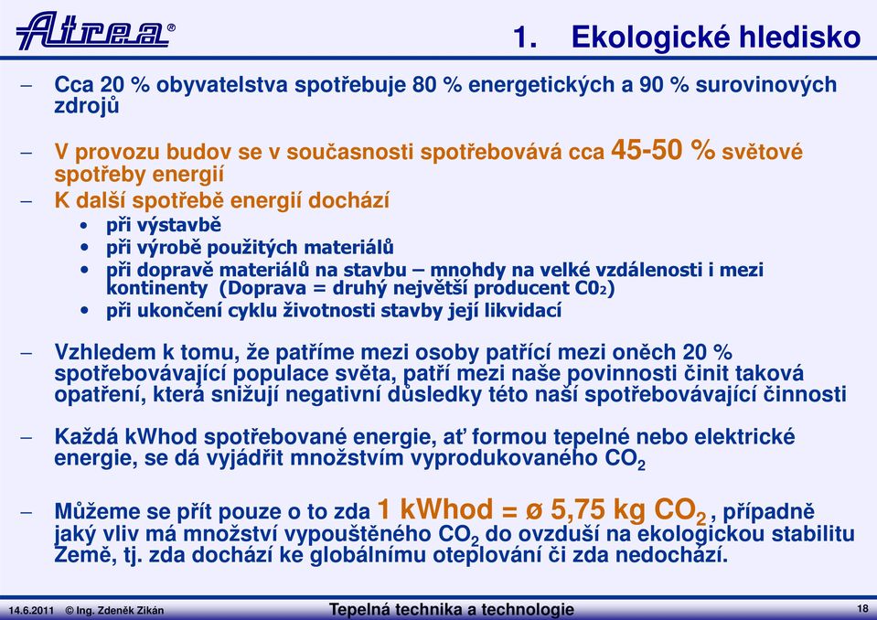 ukončení cyklu životnosti stavby její likvidací Vzhledem k tomu, že patříme mezi osoby patřící mezi oněch 20 % spotřebovávající populace světa, patří mezi naše povinnosti činit taková opatření, která