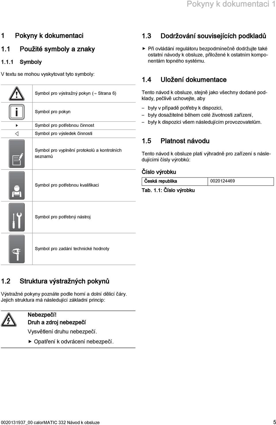 4 Uložení dokumentace Symbol pro výstražný pokyn ( Strana 6) Symbol pro pokyn Symbol pro potřebnou činnost Symbol pro výsledek činnosti Symbol pro vyplnění protokolů a kontrolních seznamů Symbol pro