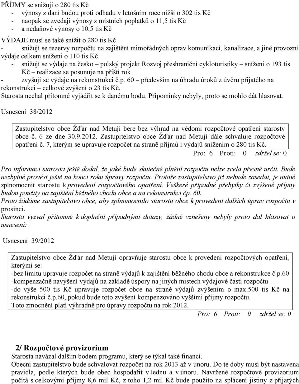 česko polský projekt Rozvoj přeshraniční cykloturistiky snížení o 193 tis Kč realizace se posunuje na příští rok. - zvyšují se výdaje na rekonstrukci č.p. 60 především na úhradu úroků z úvěru přijatého na rekonstrukci celkové zvýšení o 23 tis Kč.
