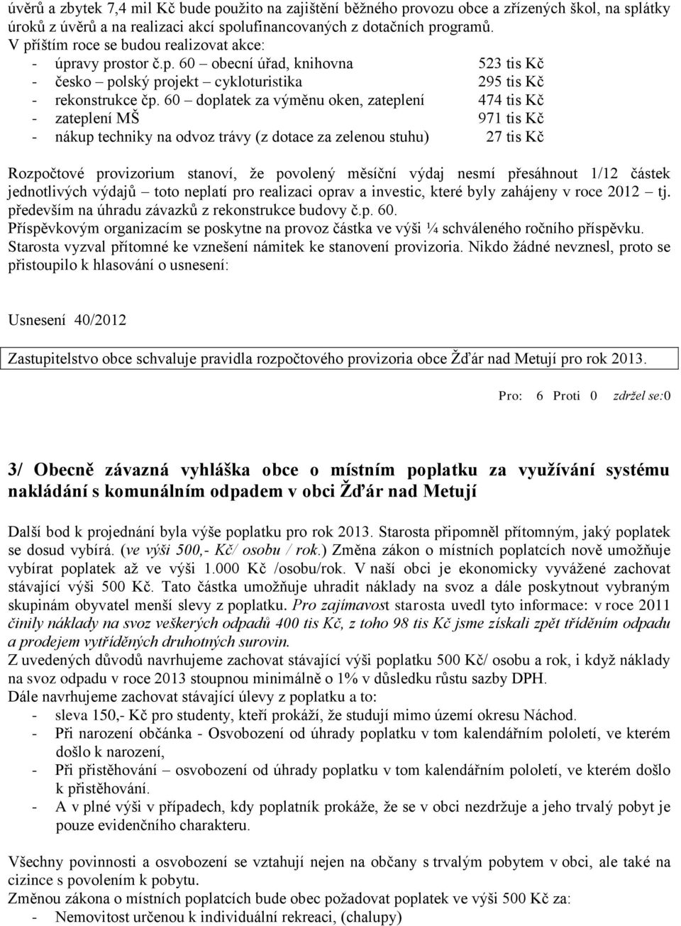 60 doplatek za výměnu oken, zateplení 474 tis Kč - zateplení MŠ 971 tis Kč - nákup techniky na odvoz trávy (z dotace za zelenou stuhu) 27 tis Kč Rozpočtové provizorium stanoví, že povolený měsíční
