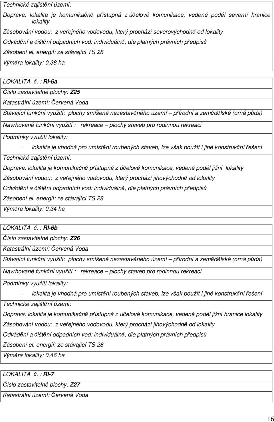 : RI-6a Číslo zastavitelné plochy: Z25 Katastrální území: Červená Voda Stávající funkční využití: plochy smíšené nezastavěného území přírodní a zemědělské (orná půda) Navrhované funkční využití :