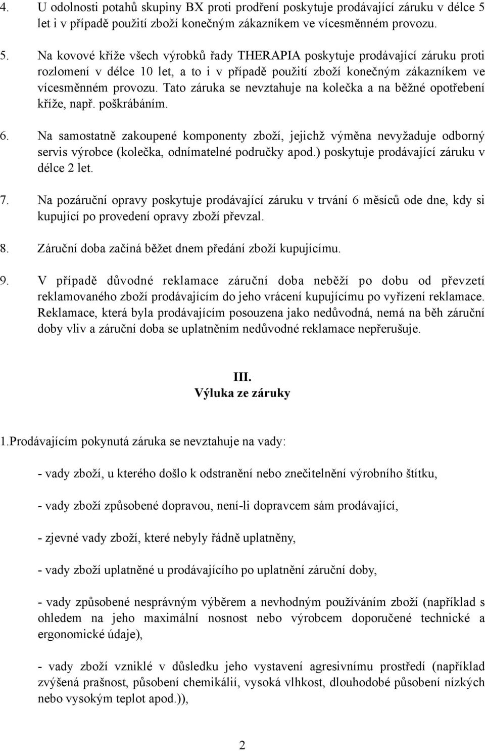 Na kovové kříže všech výrobků řady THERAPIA poskytuje prodávající záruku proti rozlomení v délce 10 let, a to i v případě použití zboží konečným zákazníkem ve vícesměnném provozu.