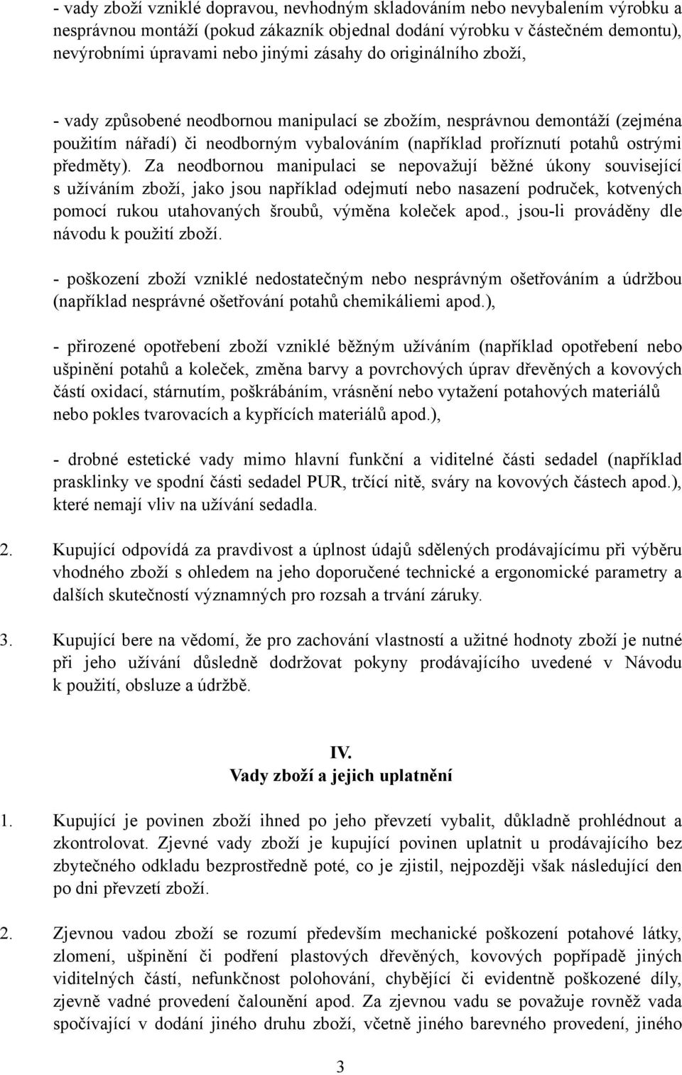 Za neodbornou manipulaci se nepovažují běžné úkony související s užíváním zboží, jako jsou například odejmutí nebo nasazení područek, kotvených pomocí rukou utahovaných šroubů, výměna koleček apod.