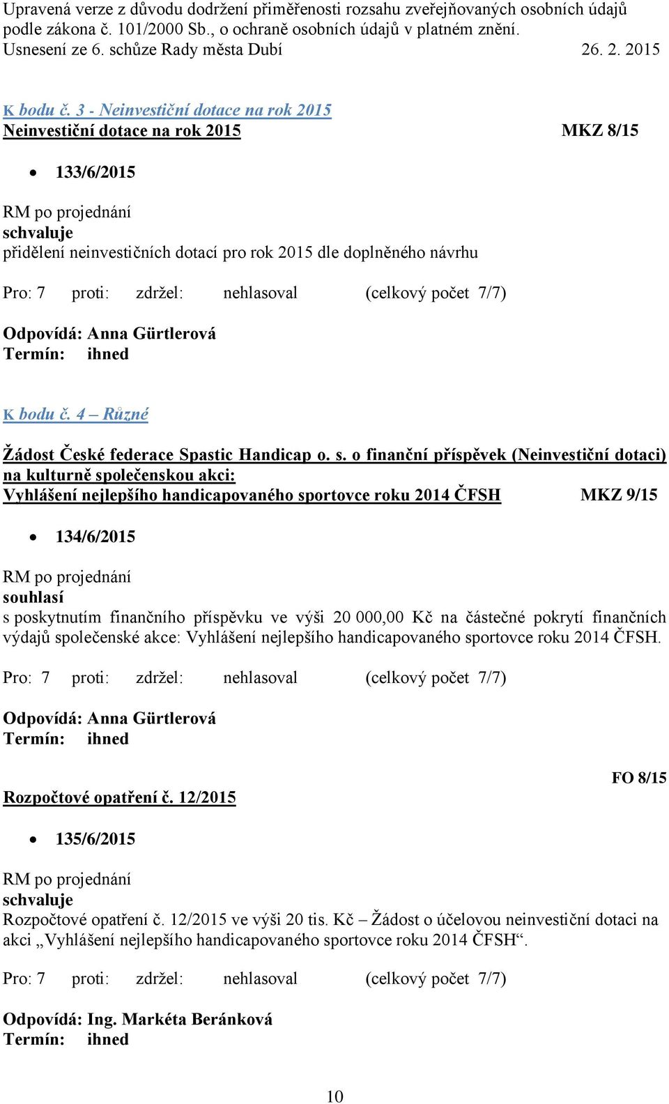 o finanční příspěvek (Neinvestiční dotaci) na kulturně společenskou akci: Vyhlášení nejlepšího handicapovaného sportovce roku 2014 ČFSH MKZ 9/15 134/6/2015 s poskytnutím finančního příspěvku ve výši