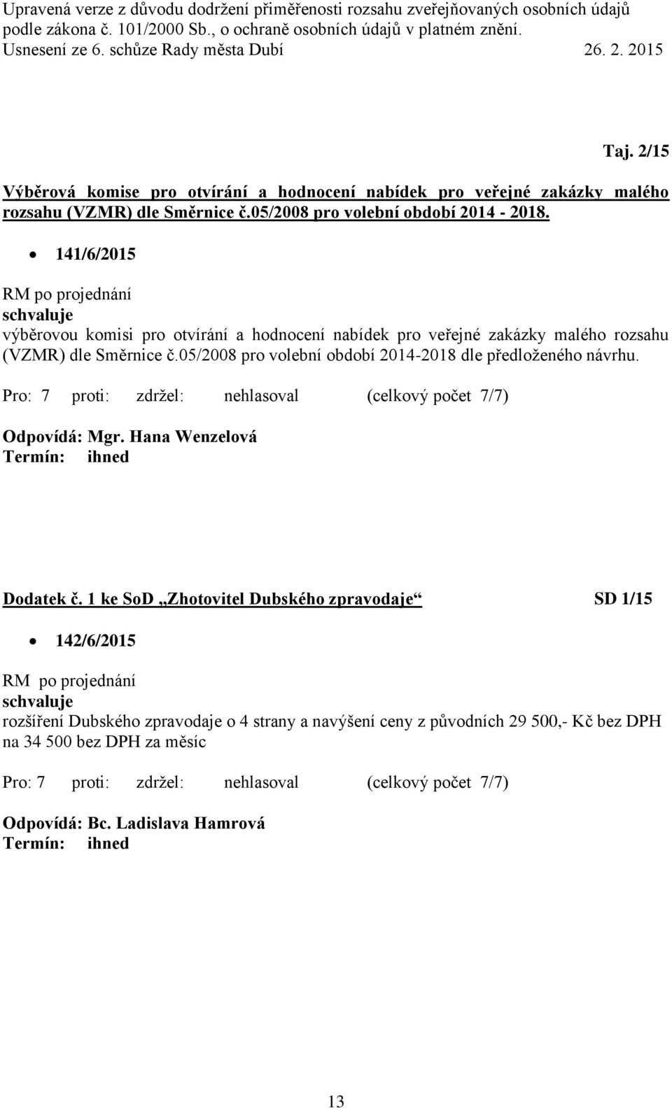 141/6/2015 výběrovou komisi pro otvírání a hodnocení nabídek pro veřejné zakázky malého rozsahu (VZMR) dle Směrnice č.