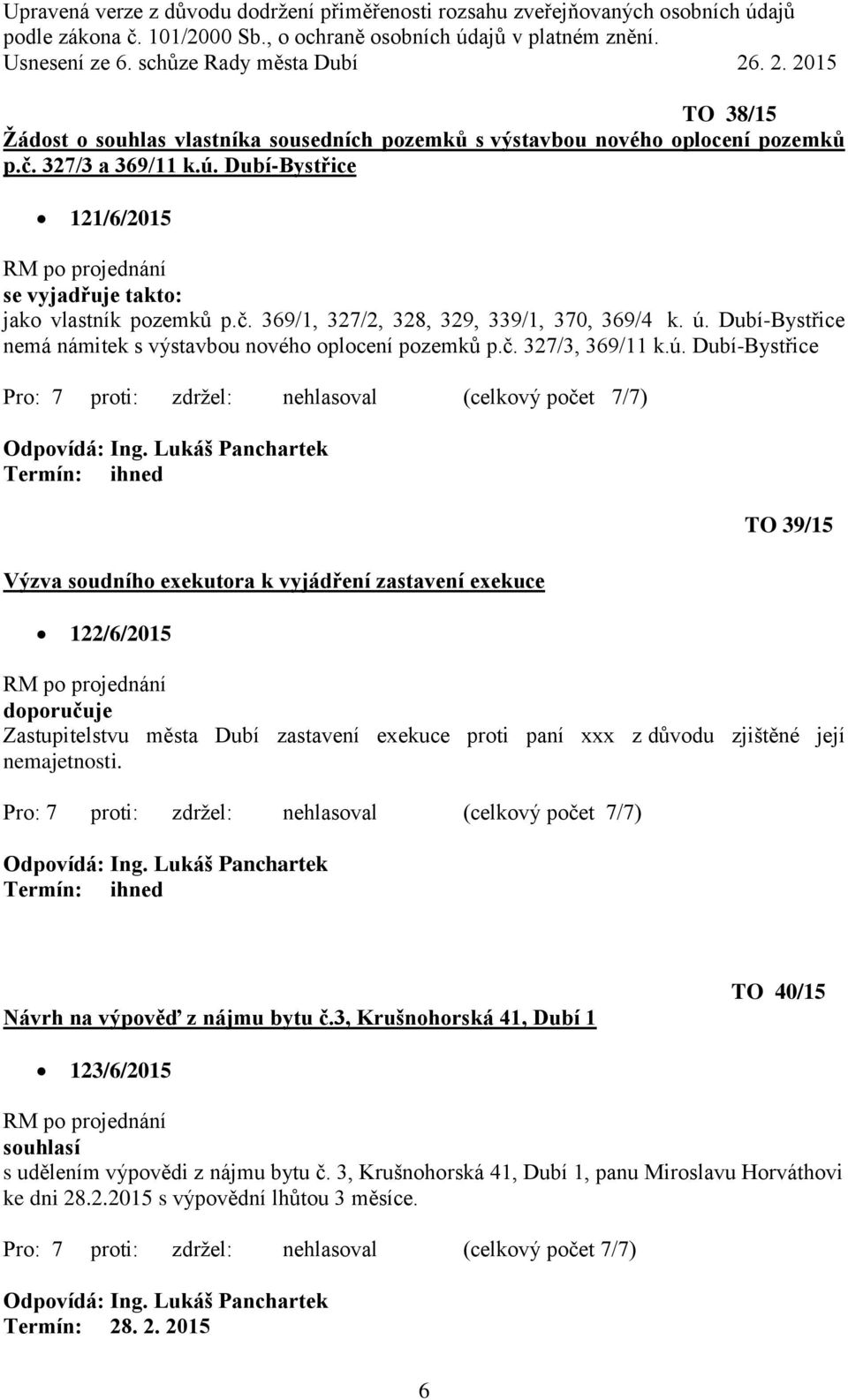 doporučuje Zastupitelstvu města Dubí zastavení exekuce proti paní xxx z důvodu zjištěné její nemajetnosti. Návrh na výpověď z nájmu bytu č.