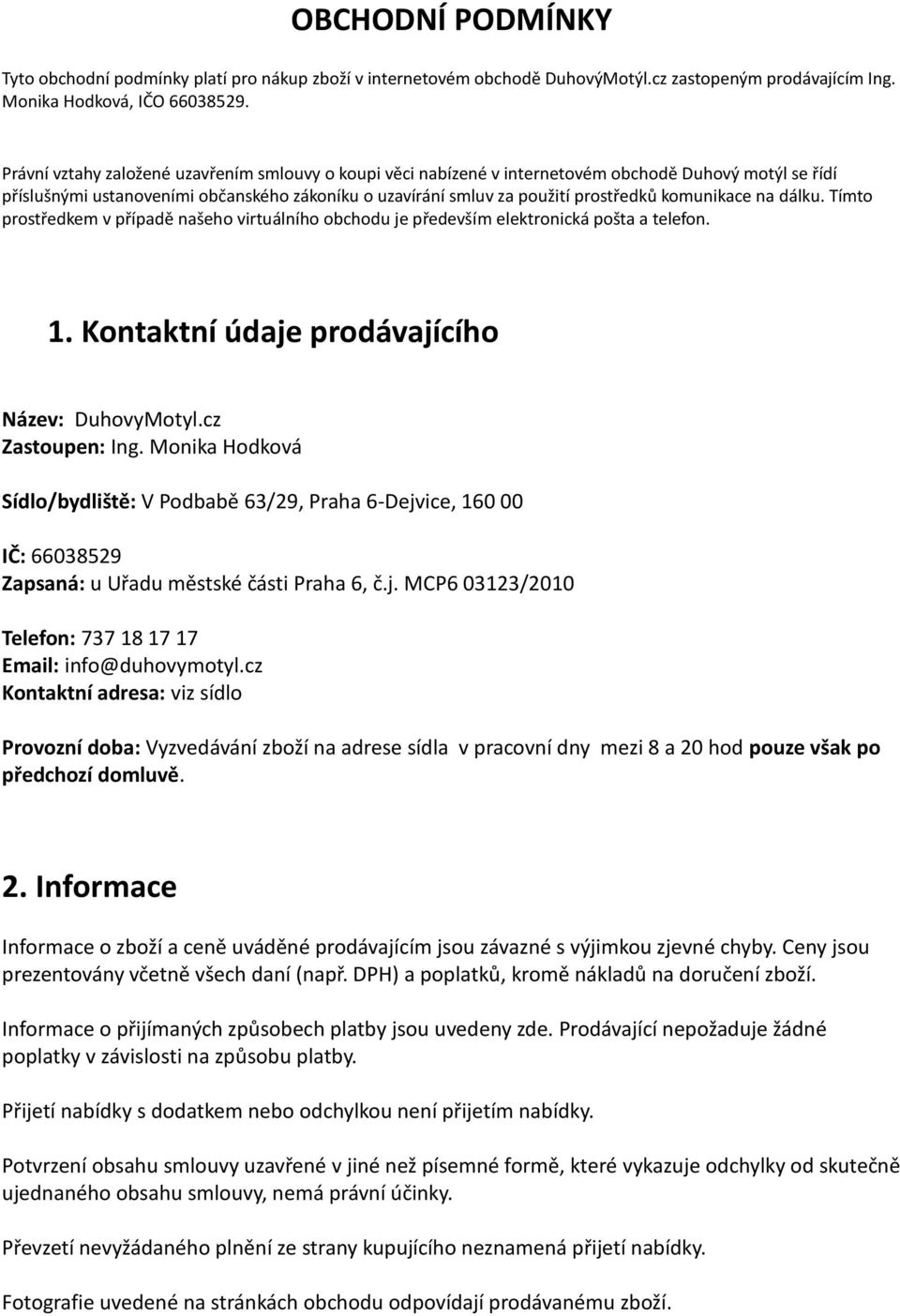 komunikace na dálku. Tímto prostředkem v případě našeho virtuálního obchodu je především elektronická pošta a telefon. 1. Kontaktní údaje prodávajícího Název: DuhovyMotyl.cz Zastoupen: Ing.