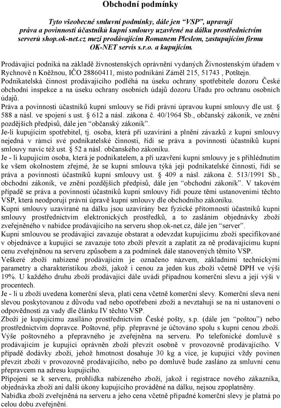 Prodávající podniká na základě živnostenských oprávnění vydaných Živnostenským úřadem v Rychnově n Kněžnou, IČO 28860411, místo podnikání Záměl 215, 51743, Potštejn.