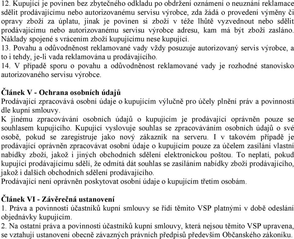 Náklady spojené s vrácením zboží kupujícímu nese kupující. 13. Povahu a odůvodněnost reklamované vady vždy posuzuje autorizovaný servis výrobce, a to i tehdy, je-li vada reklamována u prodávajícího.