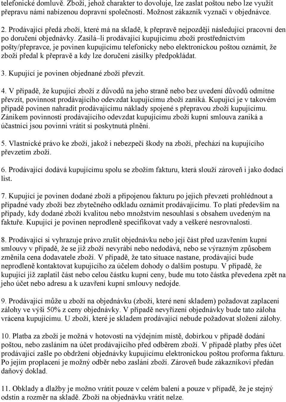 Zasílá li prodávající kupujícímu zboží prostřednictvím pošty/přepravce, je povinen kupujícímu telefonicky nebo elektronickou poštou oznámit, že zboží předal k přepravě a kdy lze doručení zásilky