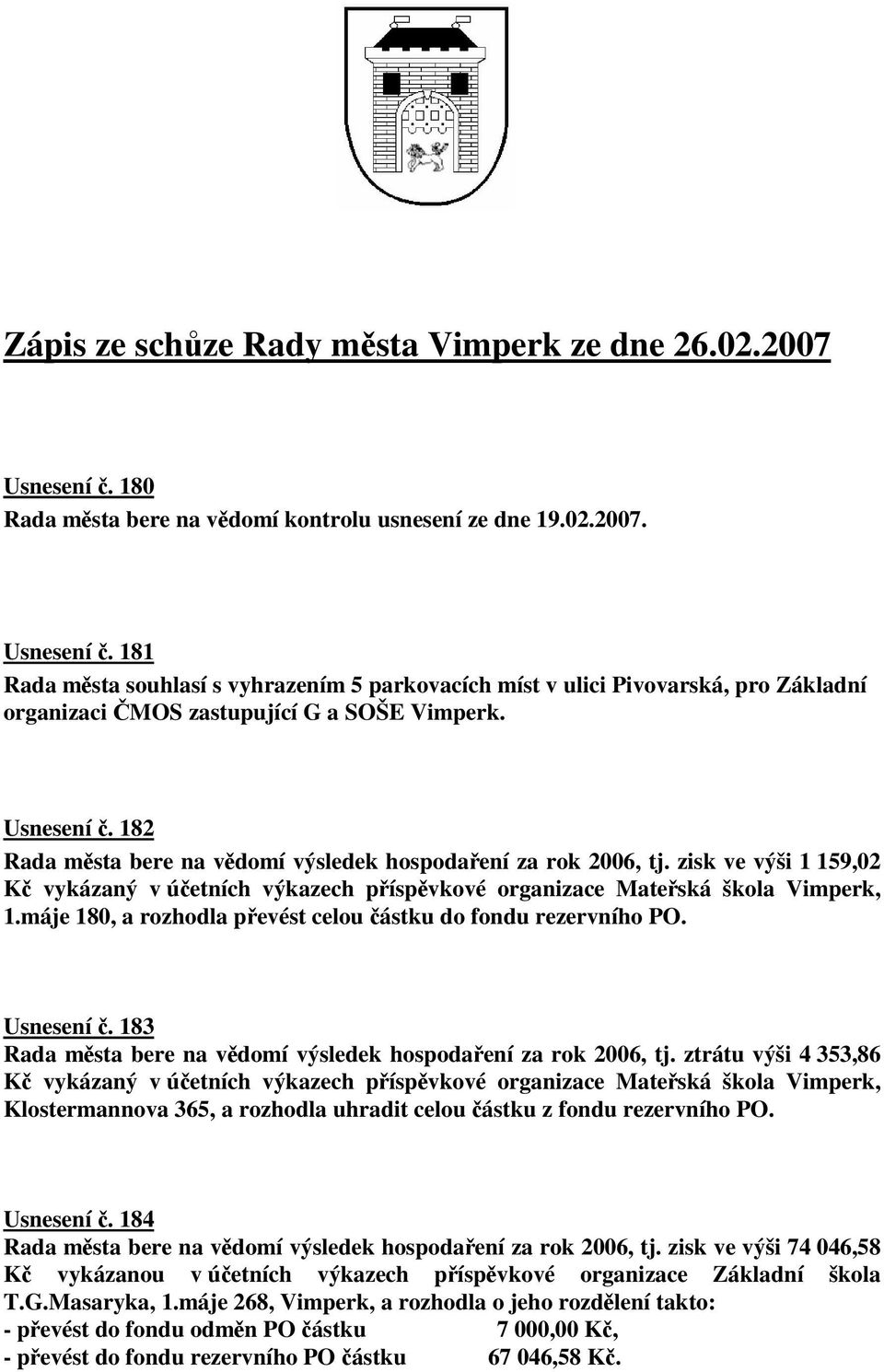 máje 180, a rozhodla pevést celou ástku do fondu rezervního PO. Usnesení. 183 Rada msta bere na vdomí výsledek hospodaení za rok 2006, tj.