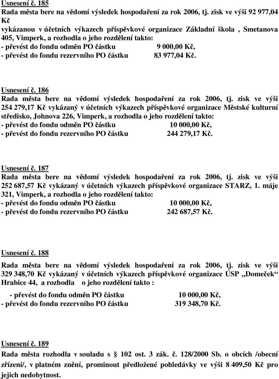 pevést do fondu rezervního PO ástku 83 977,04 K. Usnesení. 186 Rada msta bere na vdomí výsledek hospodaení za rok 2006, tj.