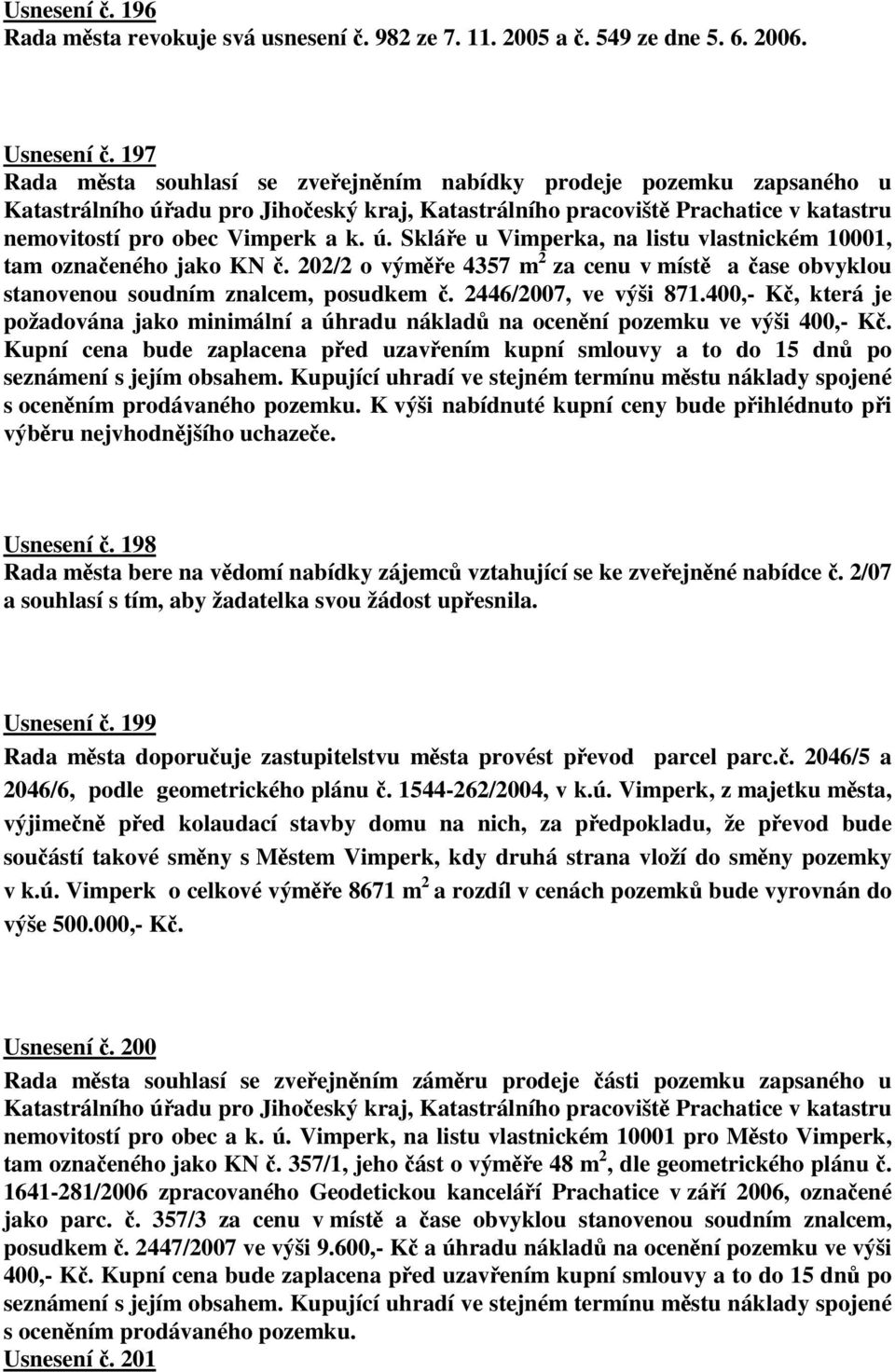 202/2 o výme 4357 m 2 za cenu v míst a ase obvyklou stanovenou soudním znalcem, posudkem. 2446/2007, ve výši 871.