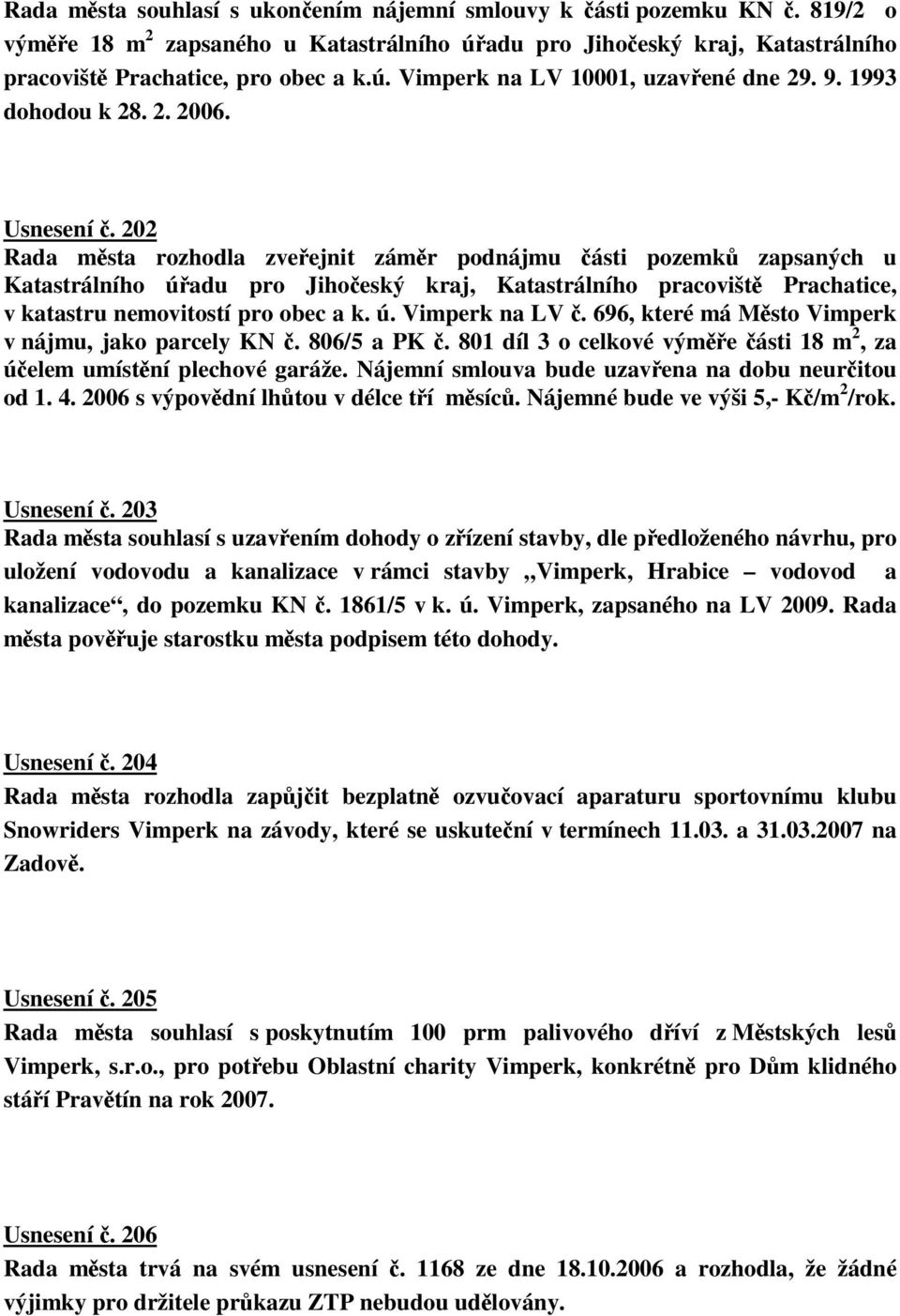 202 Rada msta rozhodla zveejnit zámr podnájmu ásti pozemk zapsaných u Katastrálního úadu pro Jihoeský kraj, Katastrálního pracovišt Prachatice, v katastru nemovitostí pro obec a k. ú. Vimperk na LV.