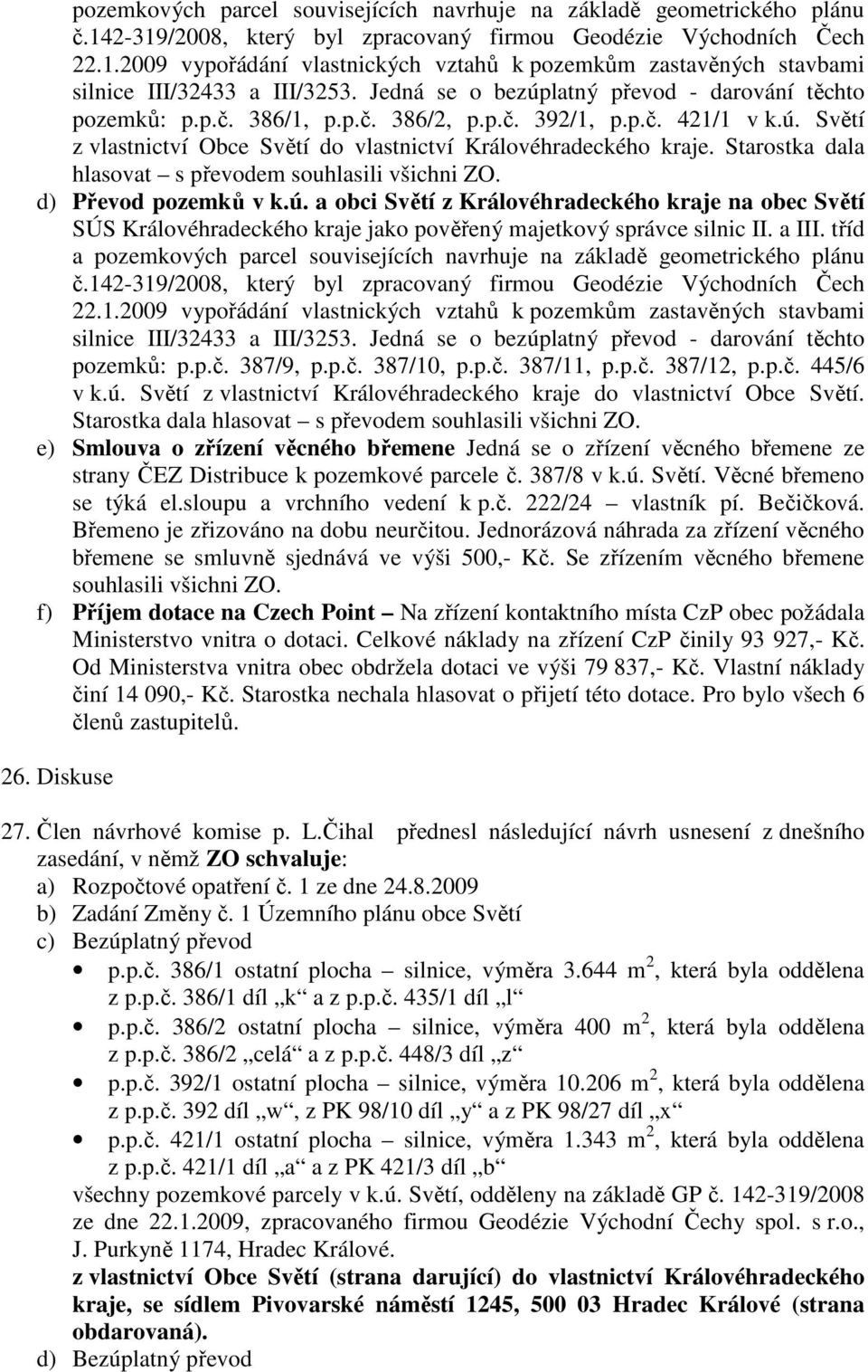 Starostka dala hlasovat s převodem souhlasili všichni ZO. d) Převod pozemků v k.ú.