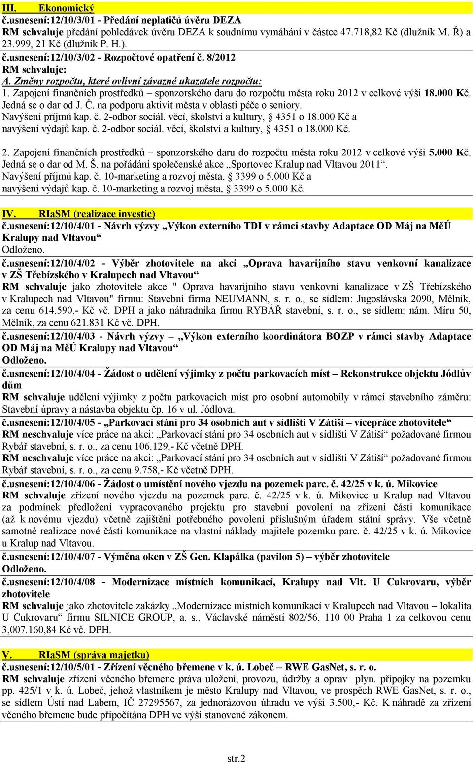 Zapojení finančních prostředků sponzorského daru do rozpočtu města roku 2012 v celkové výši 18.000 Kč. Jedná se o dar od J. Č. na podporu aktivit města v oblasti péče o seniory. Navýšení příjmů kap.