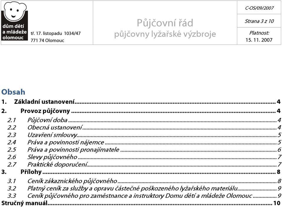 7 Praktické doporučení...7 3. Přílohy...8 3.1 Ceník zákaznického půjčovného...8 3.2 Platný ceník za služby a opravu částečné poškozeného lyžařského materiálu.