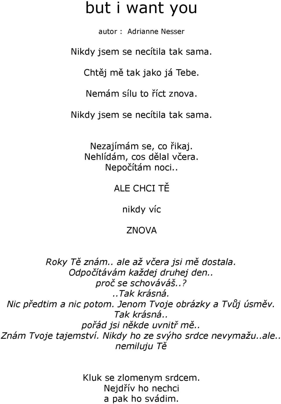 . ale až včera jsi mě dostala. Odpočítávám každej druhej den.. proč se schováváš..?..tak krásná. Nic předtim a nic potom.