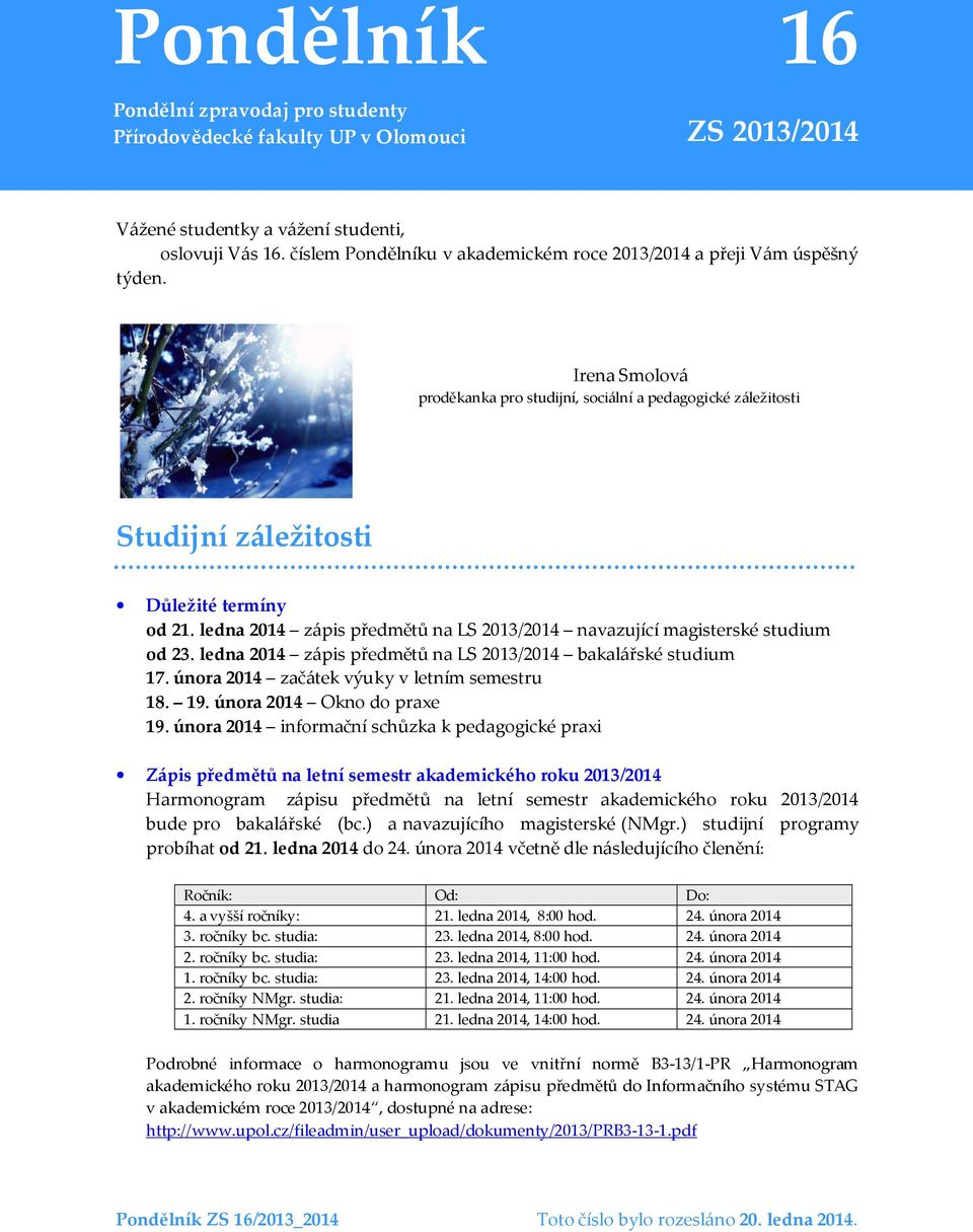 ledna 2014 zápis předmětů na LS 2013/2014 navazující magisterské studium od 23. ledna 2014 zápis předmětů na LS 2013/2014 bakalářské studium 17. února 2014 začátek výuky v letním semestru 18. 19.