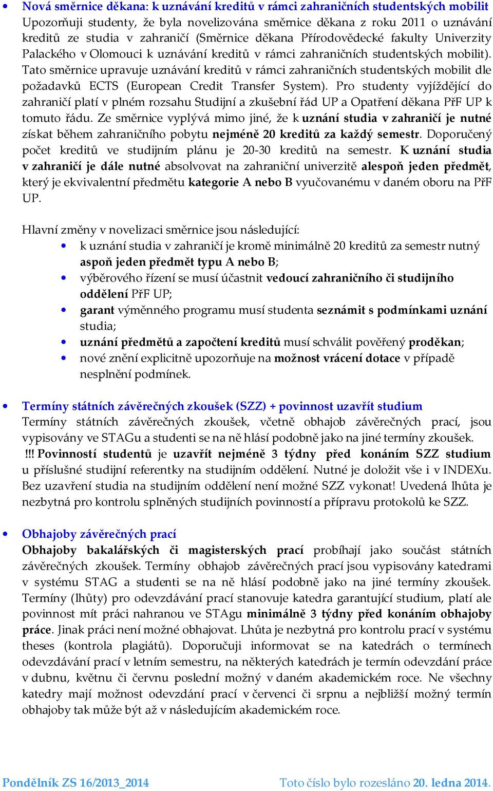 Tato směrnice upravuje uznávání kreditů v rámci zahraničních studentských mobilit dle požadavků ECTS (European Credit Transfer System).