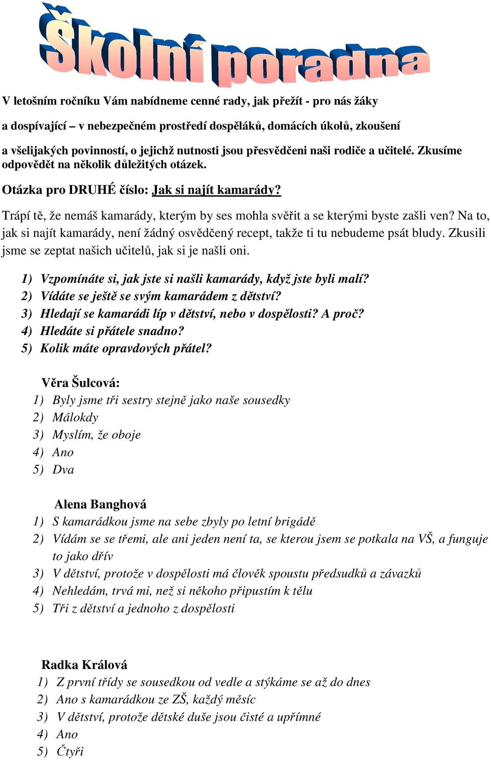 Trápí tě, že nemáš kamarády, kterým by ses mohla svěřit a se kterými byste zašli ven? Na to, jak si najít kamarády, není žádný osvědčený recept, takže ti tu nebudeme psát bludy.