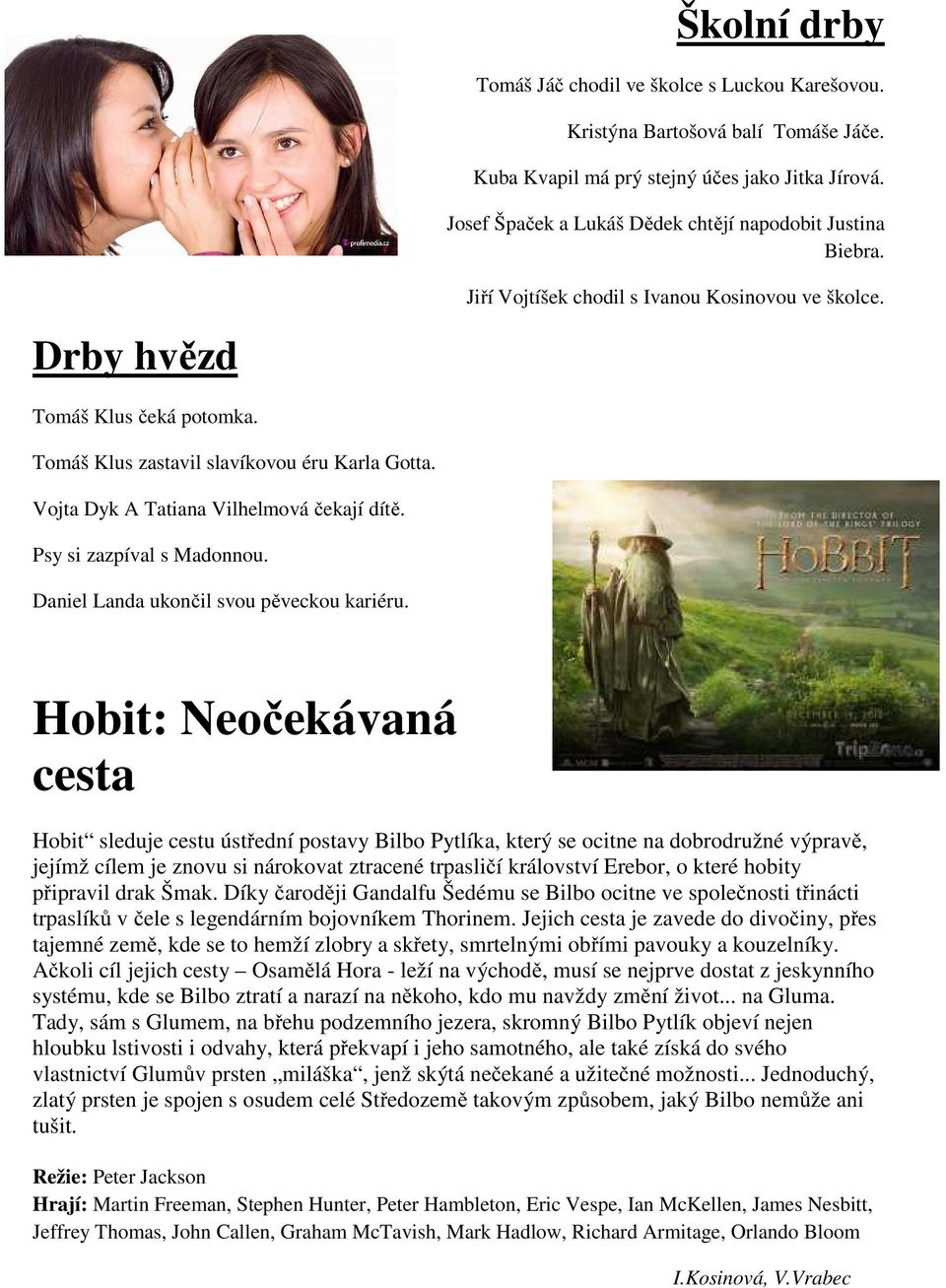Vojta Dyk A Tatiana Vilhelmová čekají dítě. Psy si zazpíval s Madonnou. Daniel Landa ukončil svou pěveckou kariéru.