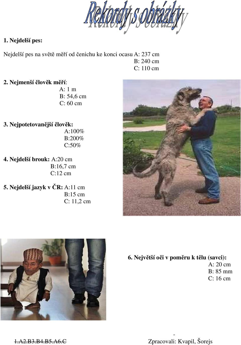 Nejdelší brouk: A:20 cm B:16,7 cm C:12 cm 5. Nejdelší jazyk v ČR: A:11 cm B:15 cm C: 11,2 cm 6.
