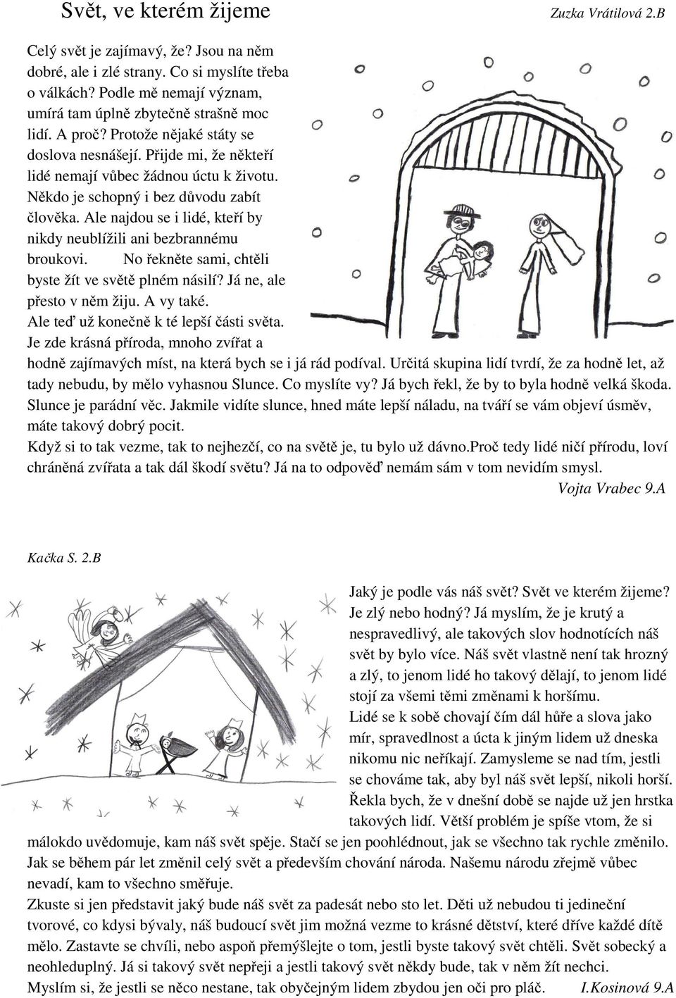 Někdo je schopný i bez důvodu zabít člověka. Ale najdou se i lidé, kteří by nikdy neublížili ani bezbrannému broukovi. No řekněte sami, chtěli byste žít ve světě plném násilí?