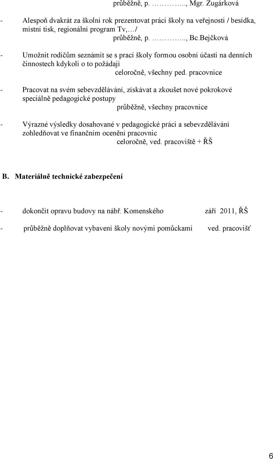 pracovnice - Pracovat na svém sebevzdělávání, získávat a zkoušet nové pokrokové speciálně pedagogické postupy průběžně, všechny pracovnice - Výrazné výsledky dosahované v pedagogické práci