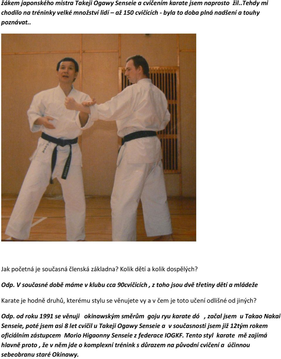 V současné době máme v klubu cca 90cvičících, z toho jsou dvě třetiny dětí a mládeže Karate je hodně druhů, kterému stylu se věnujete vy a v čem je toto učení odlišné od jiných? Odp.