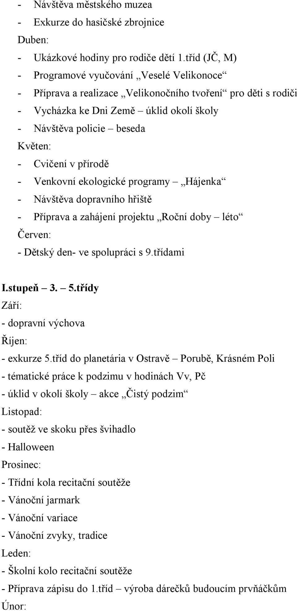 přírodě - Venkovní ekologické programy Hájenka - Návštěva dopravního hřiště - Příprava a zahájení projektu Roční doby léto - Dětský den- ve spolupráci s 9.třídami I.stupeň 3. 5.