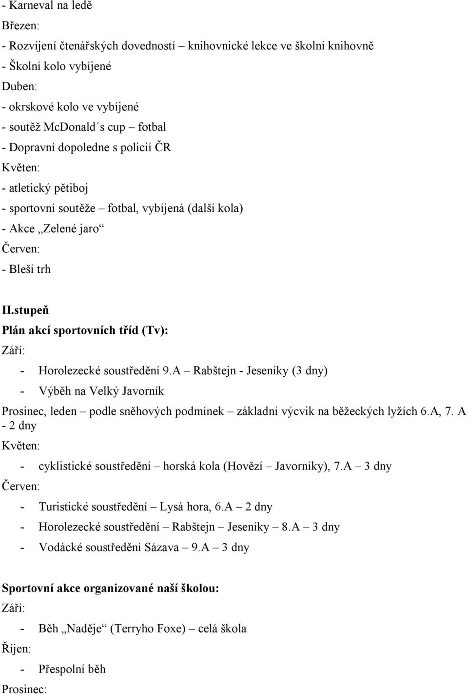 A Rabštejn - Jeseníky (3 dny) - Výběh na Velký Javorník Prosinec, leden podle sněhových podmínek základní výcvik na běžeckých lyžích 6.A, 7.