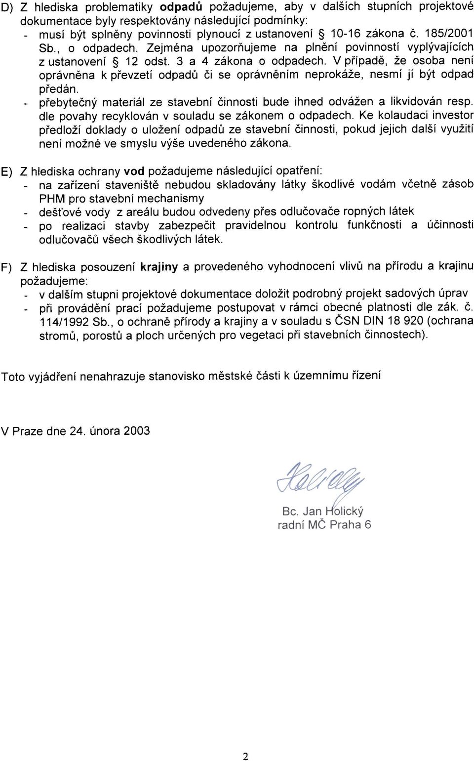 V pøípadì, že osoba není oprávnìna k pøevzetí odpadù èi se oprávnìním neprokáže, nesmí jí být odpad pøedán. - pøebyteèný materiál ze stavební èinnosti bude ihned odvážen a likvidován resp.