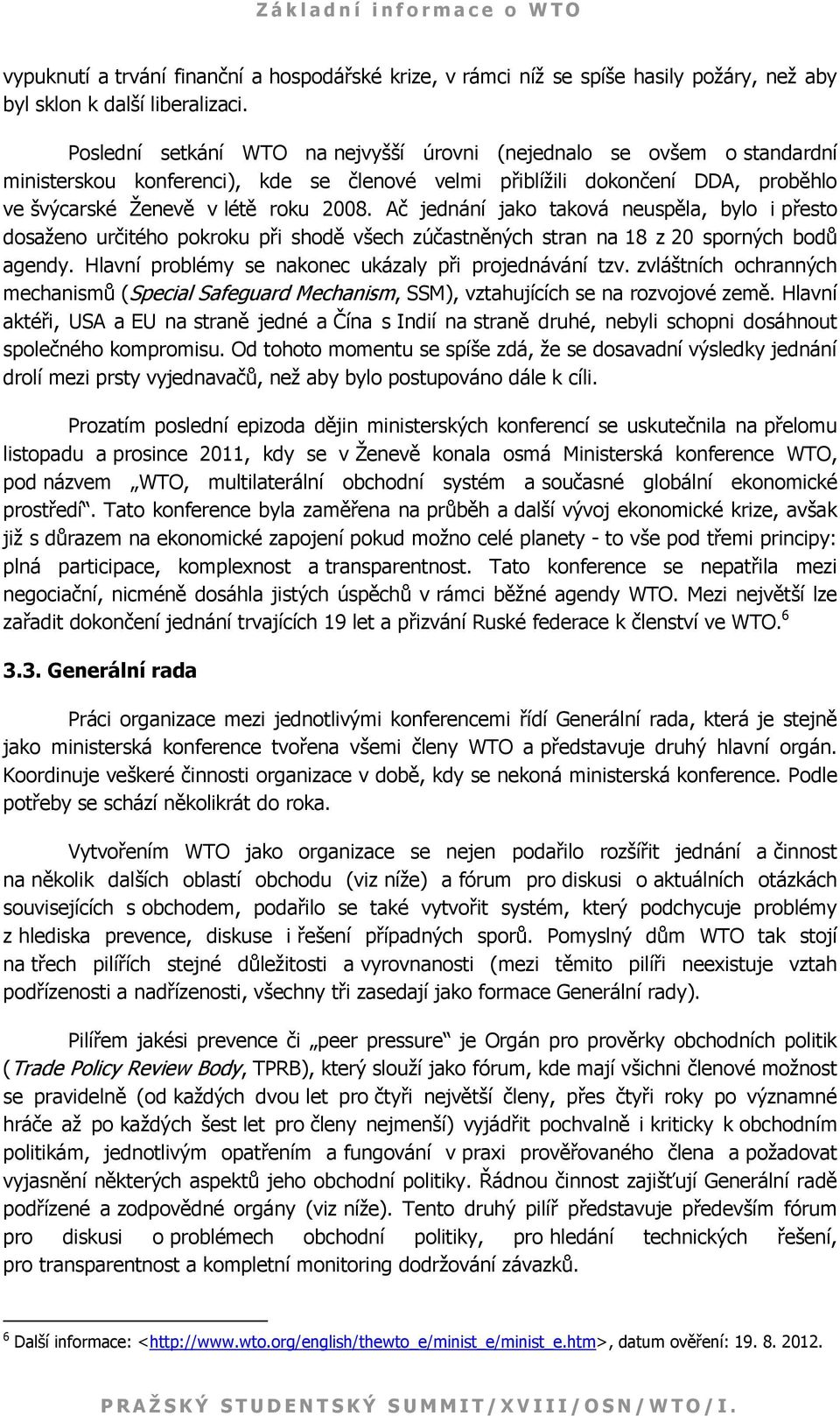 Ač jednání jako taková neuspěla, bylo i přesto dosaženo určitého pokroku při shodě všech zúčastněných stran na 18 z 20 sporných bodů agendy. Hlavní problémy se nakonec ukázaly při projednávání tzv.