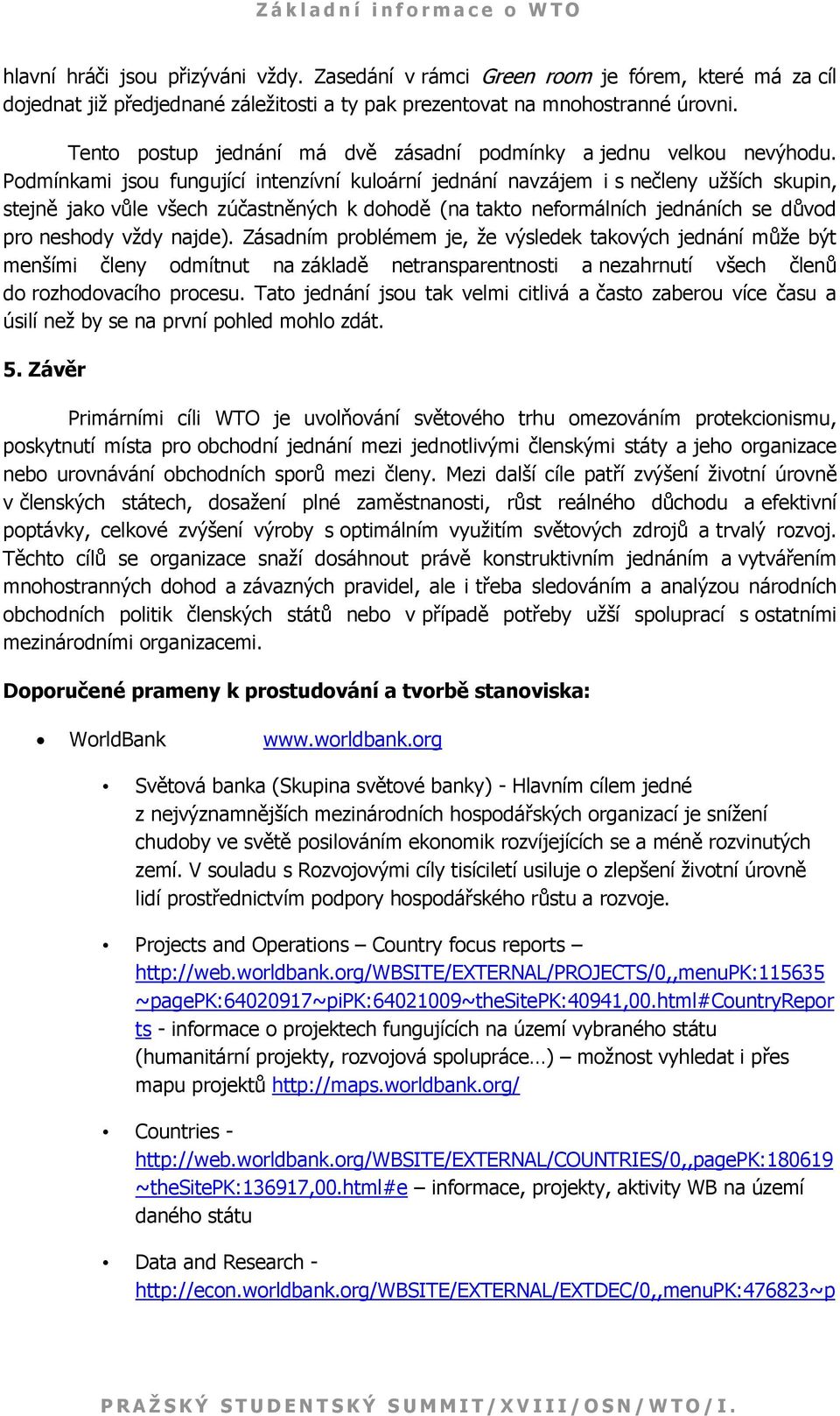 Podmínkami jsou fungující intenzívní kuloární jednání navzájem i s nečleny užších skupin, stejně jako vůle všech zúčastněných k dohodě (na takto neformálních jednáních se důvod pro neshody vždy