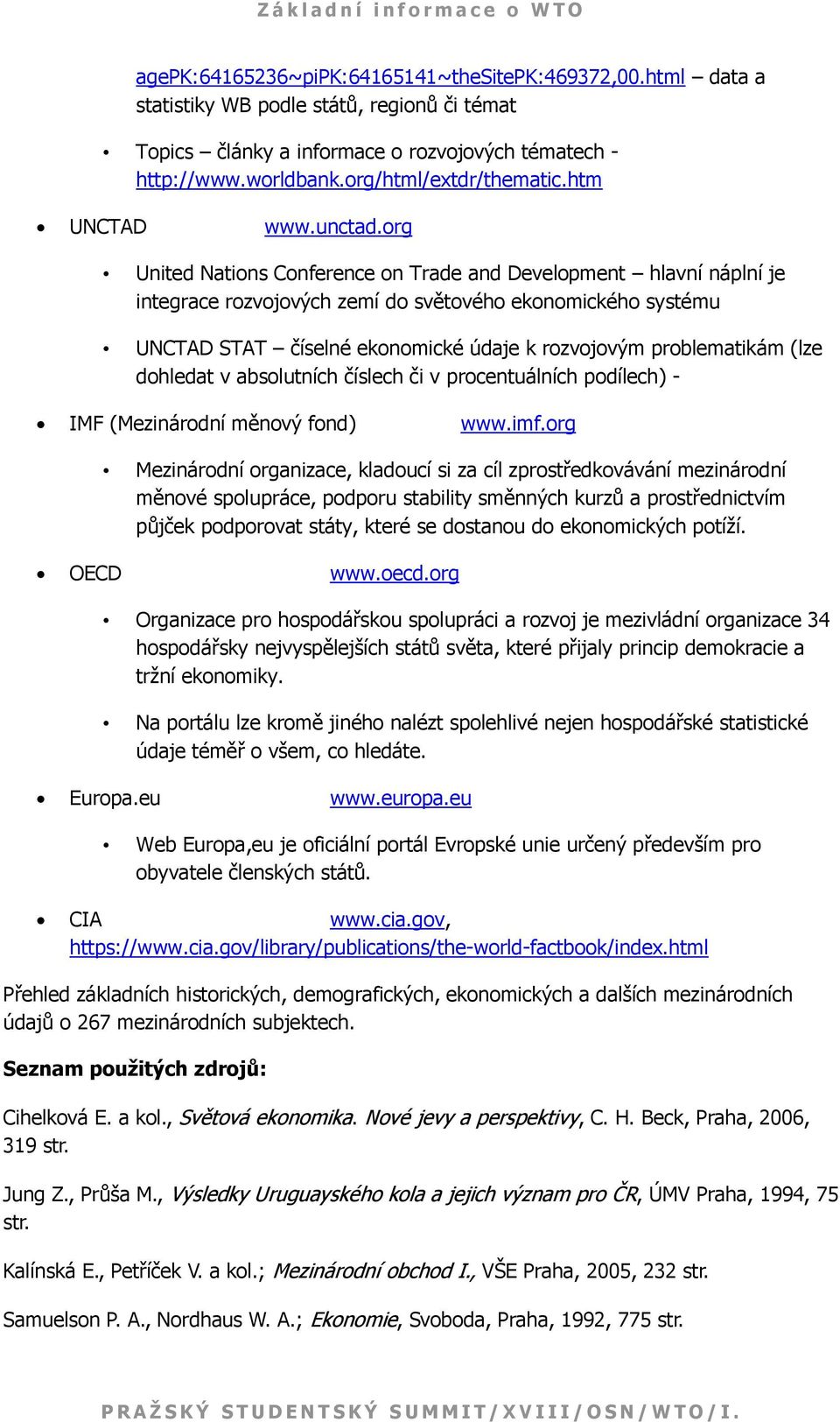 org United Nations Conference on Trade and Development hlavní náplní je integrace rozvojových zemí do světového ekonomického systému UNCTAD STAT číselné ekonomické údaje k rozvojovým problematikám