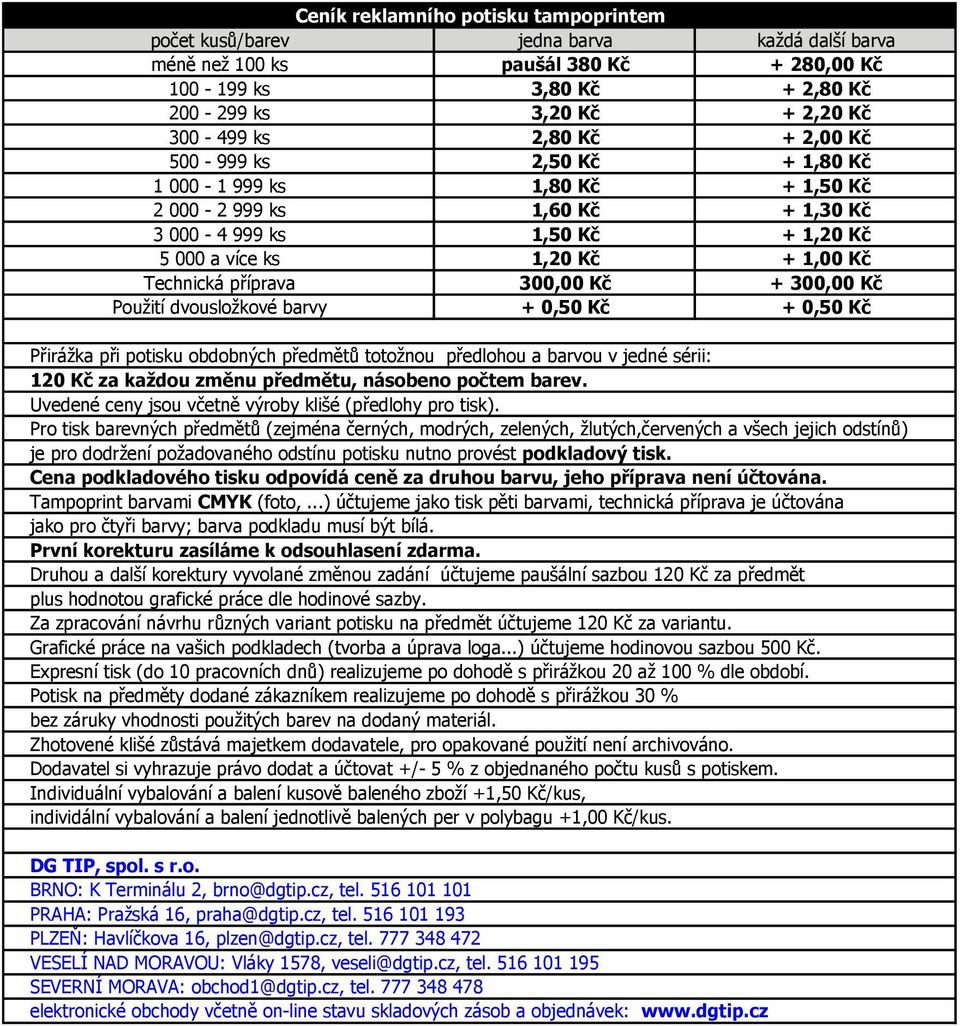 + 0,50 Kč + 0,50 Kč Přirážka při potisku obdobných předmětů totožnou předlohou a barvou v jedné sérii: 120 Kč za každou změnu předmětu, násobeno počtem barev.