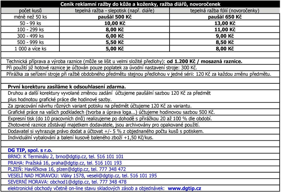 lišit u velmi složité předlohy): od 1.200 Kč / mosazná raznice. Při použití již hotové raznice je účtován pouze poplatek za úvodní nastavení stroje: 300 Kč.
