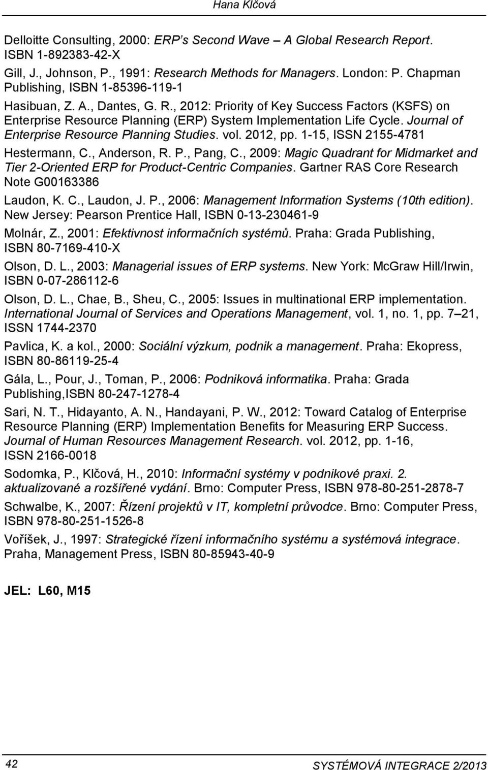 Journal of Enterprise Resource Planning Studies. vol. 2012, pp. 1-15, ISSN 2155-4781 Hestermann, C., Anderson, R. P., Pang, C.