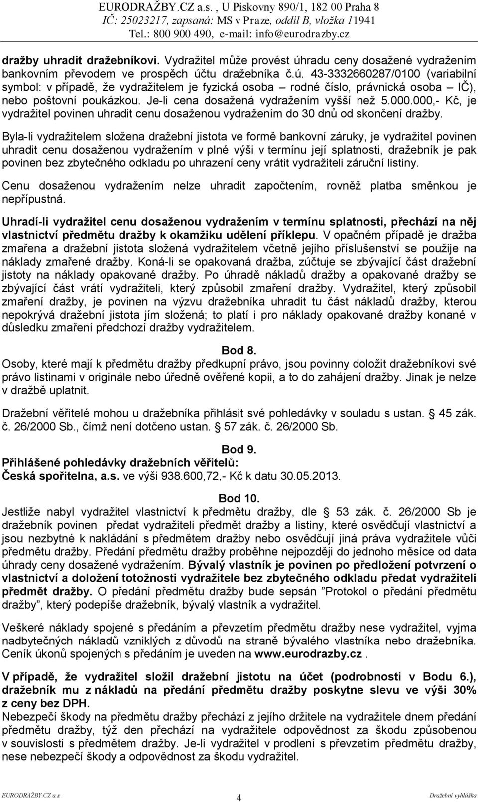 Byla-li vydražitelem složena dražební jistota ve formě bankovní záruky, je vydražitel povinen uhradit cenu dosaženou vydražením v plné výši v termínu její splatnosti, dražebník je pak povinen bez