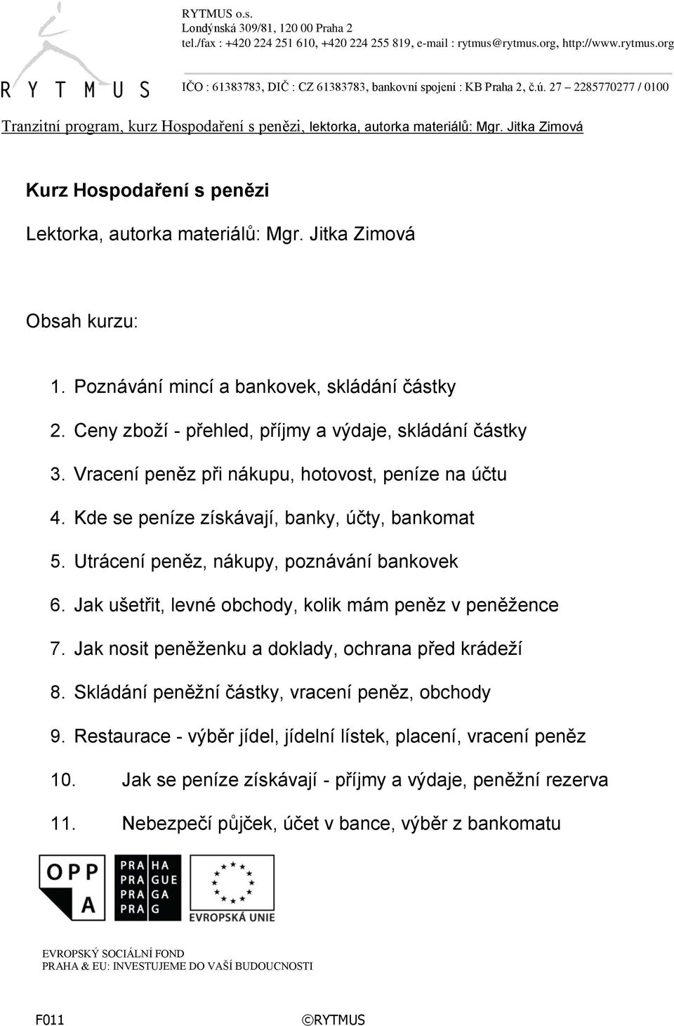 Utrácení peněz, nákupy, poznávání bankovek 6. Jak ušetřit, levné obchody, kolik mám peněz v peněžence 7. Jak nosit peněženku a doklady, ochrana před krádeží 8.