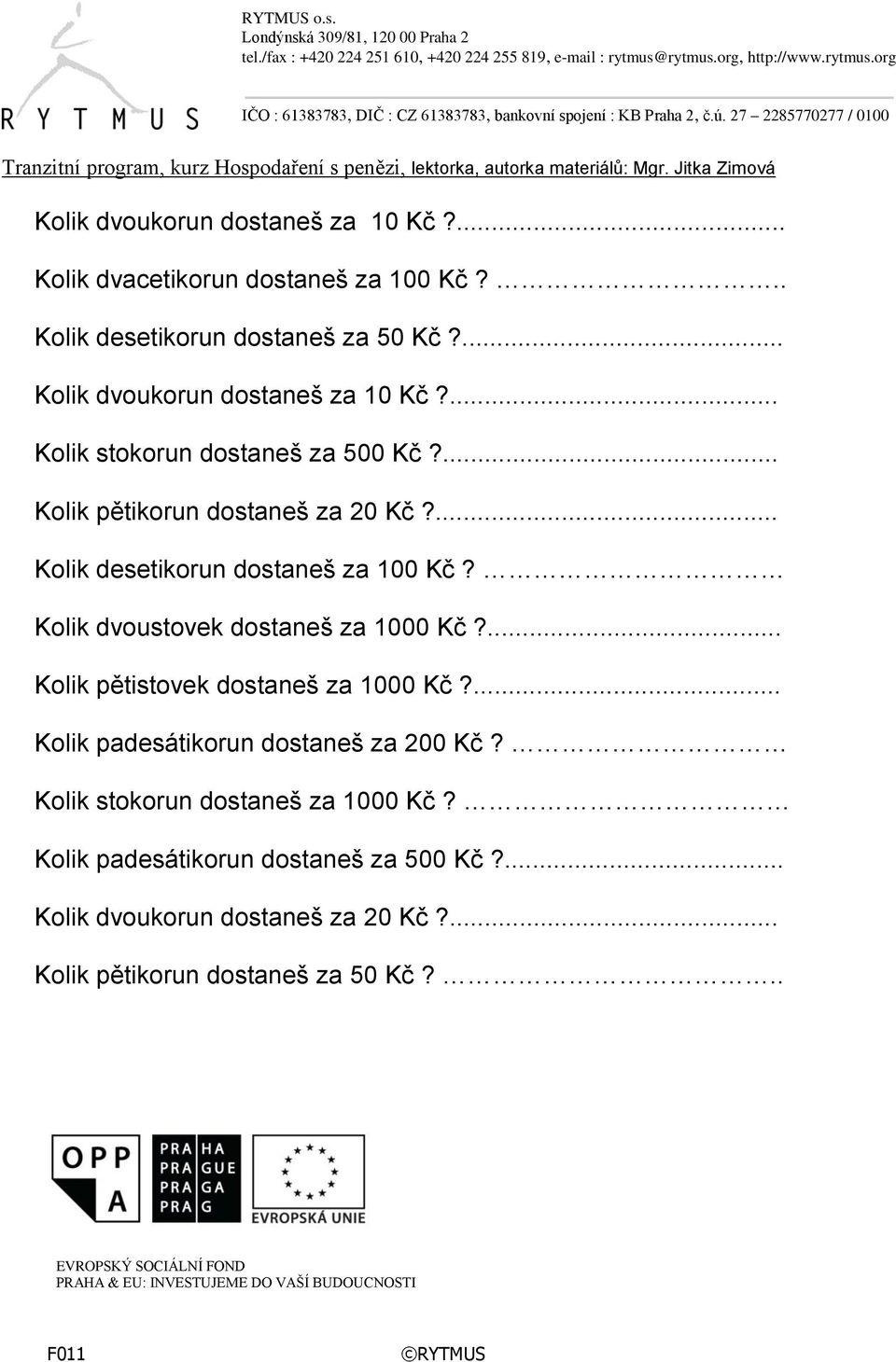 ... Kolik desetikorun dostaneš za 100 Kč? Kolik dvoustovek dostaneš za 1000 Kč?... Kolik pětistovek dostaneš za 1000 Kč?