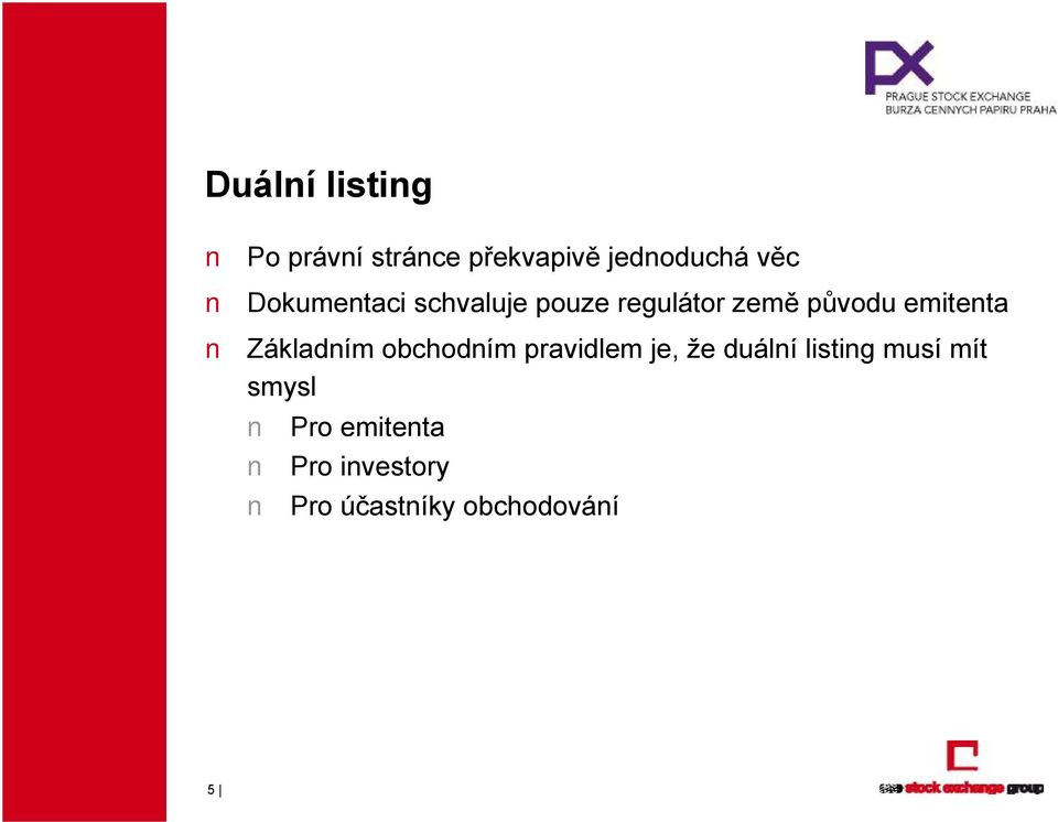 Základním obchodním pravidlem je, že duální listing musí