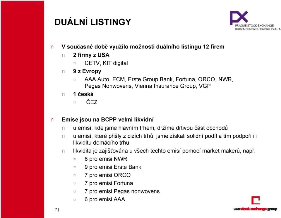 drtivou část obchodů u emisí, které přišly z cizích trhů, jsme získali solidní podíl a tím podpořili i likviditu domácího trhu likvidita je zajišťována u