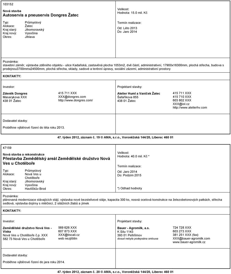 prodejnou3700mmx24500mm, plochá střecha, sklady, sadové a terénní úpravy, sociální zázemí, administrativní prostory Zdeněk Dongres Masarykova XXX 438 01 Žatec 415 711 XXX XXX@dongres.com http://www.