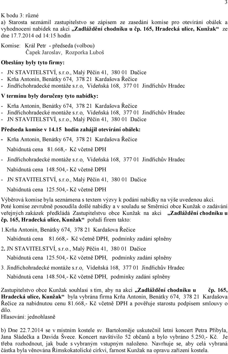 15 hodin zahájil otevírání obálek: Nabídnutá cena 81.668,- Kč včetně DPH Nabídnutá cena 148.504,- Kč včetně DPH Nabídnutá cena 125.