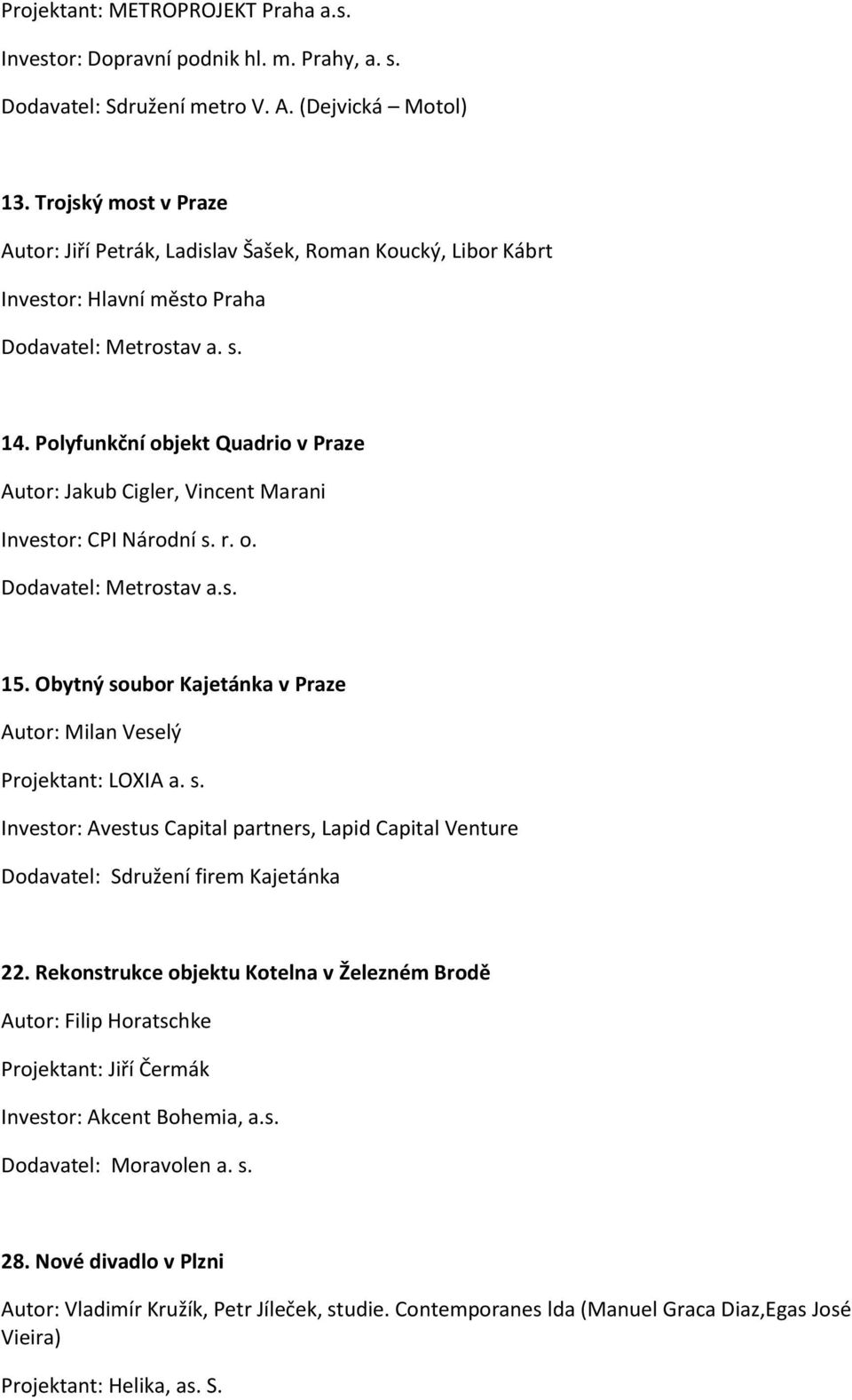 Polyfunkční objekt Quadrio v Praze Autor: Jakub Cigler, Vincent Marani Investor: CPI Národní s. r. o. Dodavatel: Metrostav a.s. 15.