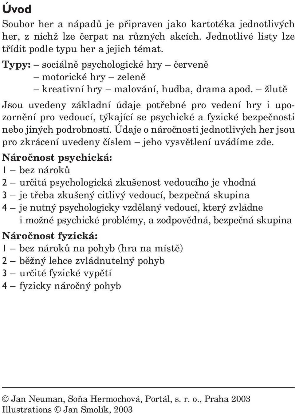 žlutě Jsou uvedeny základní údaje potřebné pro vedení hry i upozornění pro vedoucí, týkající se psychické a fyzické bezpečnosti nebo jiných podrobností.