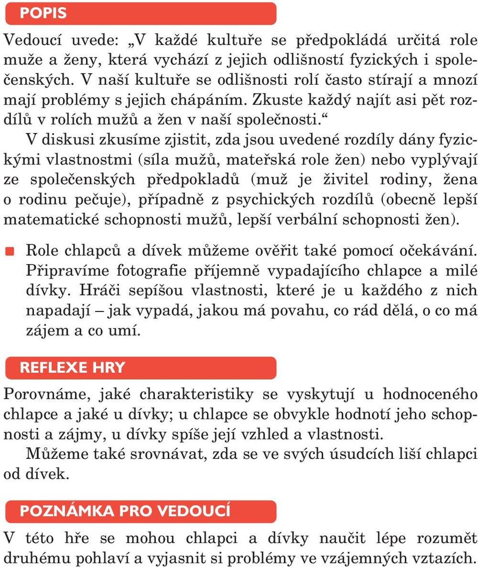 V diskusi zkusíme zjistit, zda jsou uvedené rozdíly dány fyzickými vlastnostmi (síla mužů, mateřská role žen) nebo vyplývají ze společenských předpokladů (muž je živitel rodiny, žena o rodinu